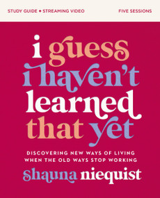 I Guess I Haven't Learned That Yet Study Guide plus Streaming Video (Discovering New Ways of Living When the Old Ways Stop Working) by Shauna Niequist, 9780310158646
