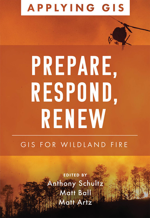 Prepare, Respond, Renew (GIS for Wildland Fire) by Anthony Schultz, Matt Ball, Matt Artz, 9781589487703