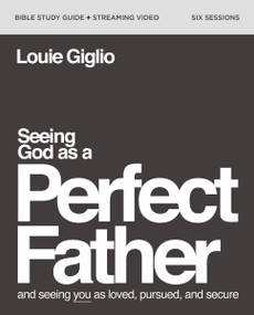 Seeing God as a Perfect Father Bible Study Guide plus Streaming Video (and Seeing You as Loved, Pursued, and Secure) by Louie Giglio, 9780310160922