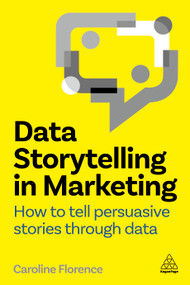 Data Storytelling in Marketing (How to Tell Persuasive Stories Through Data) - 9781398615038 by Caroline Florence, 9781398615038