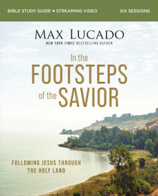 In the Footsteps of the Savior Bible Study Guide plus Streaming Video (Following Jesus Through the Holy Land) by Max Lucado, Andrea Lucado, 9780310163831