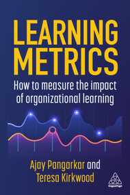 Learning Metrics (How to Measure the Impact of Organizational Learning) by Ajay Pangarkar, Teresa Kirkwood, 9781398615366