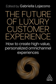 The Future of Luxury Customer Experience (How to Create High-Value, Personalized Omnichannel Experiences) - 9781398615458 by Gabriella Lojacono, 9781398615458