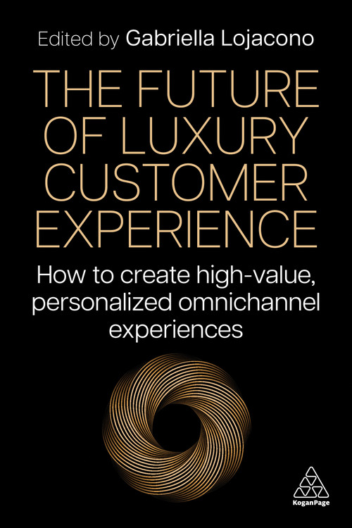 The Future of Luxury Customer Experience (How to Create High-Value, Personalized Omnichannel Experiences) - 9781398615458 by Gabriella Lojacono, 9781398615458