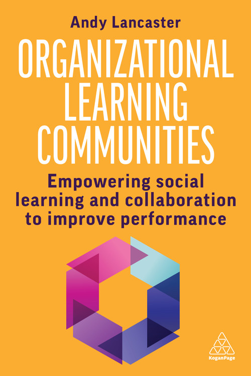 Organizational Learning Communities (Empowering Social Learning and Collaboration to Improve Performance) by Andy Lancaster, 9781398615496