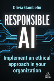 Responsible AI (Implement an Ethical Approach in your Organization) by Olivia Gambelin, 9781398615700