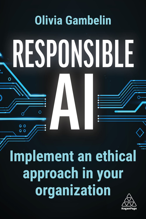 Responsible AI (Implement an Ethical Approach in your Organization) by Olivia Gambelin, 9781398615700