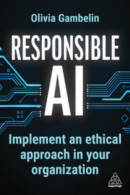 Responsible AI (Implement an Ethical Approach in your Organization) - 9781398616035 by Olivia Gambelin, 9781398616035