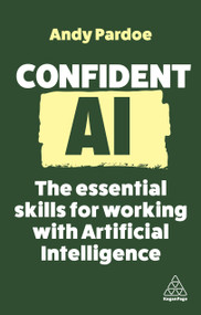 Confident AI (The Essential Skills for Working With Artificial Intelligence) - 9781398615724 by Andy Pardoe, 9781398615724