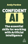 Confident AI (The Essential Skills for Working With Artificial Intelligence) - 9781398615724 by Andy Pardoe, 9781398615724