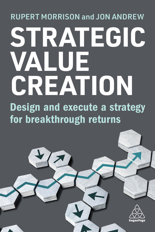 Strategic Value Creation (Design and Execute a Strategy for Breakthrough Returns) by Rupert Morrison, Jon Andrew, 9781398615939