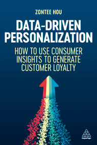 Data-Driven Personalization (How to Use Consumer Insights to Generate Customer Loyalty) - 9781398614604 by Zontee Hou, 9781398614604