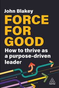 Force for Good (How to Thrive as a Purpose-Driven Leader) by John Blakey, 9781398615199