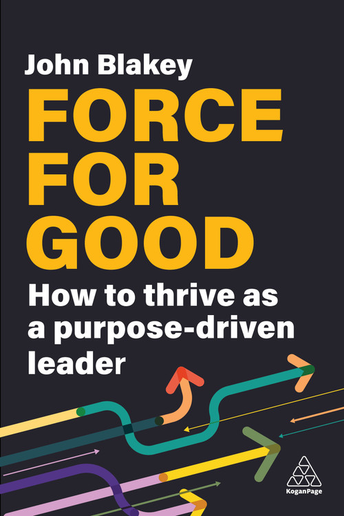 Force for Good (How to Thrive as a Purpose-Driven Leader) - 9781398615212 by John Blakey, 9781398615212