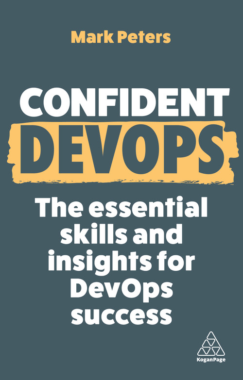 Confident DevOps (The Essential Skills and Insights for DevOps Success) by Mark Peters, 9781398616578