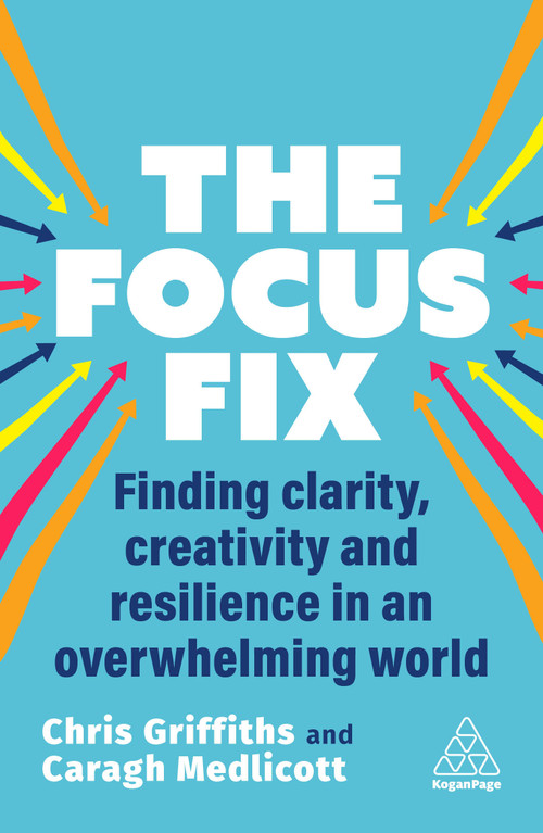 The Focus Fix (Finding Clarity, Creativity and Resilience in an Overwhelming World) by Chris Griffiths, Caragh Medlicott, 9781398616127