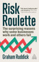Risk Roulette (The Surprising Reasons Why Some Businesses Work and Others Fail) by Graham Ruddick, 9781398616073