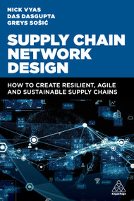 Supply Chain Network Design (How to Create Resilient, Agile and Sustainable Supply Chains) by Nick Vyas, Das Dasgupta, Greys Sošic, 9781398614918