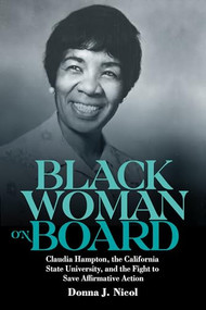 Black Woman on Board (Claudia Hampton, the California State University, and the Fight to Save Affirmative Action) by Donna J. Nicol, 9781648250231