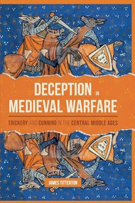 Deception in Medieval Warfare (Trickery and Cunning in the Central Middle Ages) by James Titterton, 9781837651313
