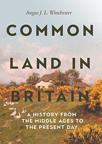 Common Land in Britain (A History from the Middle Ages to the Present Day) by Angus J L Winchester, 9781837651320