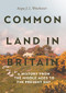 Common Land in Britain (A History from the Middle Ages to the Present Day) by Angus J L Winchester, 9781837651320