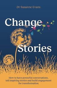ChangeStories (How to have powerful conversations, tell inspiring stories and build engagement for transformation) - 9781788605922 by Dr. Susanne Evans, Dr. Angus Fletcher, 9781788605922
