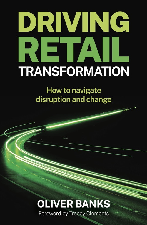 Driving Retail Transformation (How to navigate disruption and change) - 9781788605809 by Oliver Banks, Tracey Clements, 9781788605809