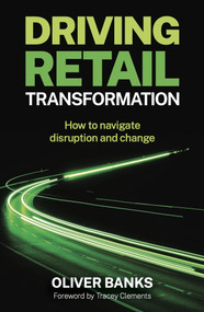 Driving Retail Transformation (How to navigate disruption and change) - 9781788605809 by Oliver Banks, Tracey Clements, 9781788605809