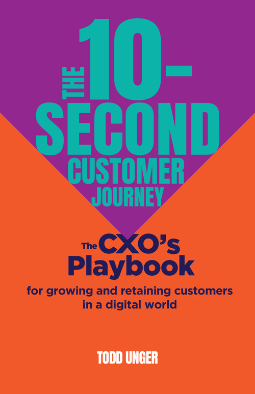 The 10-Second Customer Journey (The CXO's playbook for growing and retaining customers in a digital world) by Todd Unger, 9781788605908
