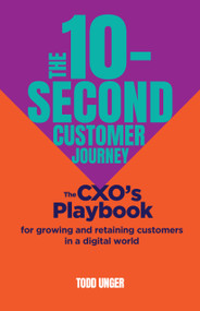 The 10-Second Customer Journey (The CXO's playbook for growing and retaining customers in a digital world) - 9781788605038 by Todd Unger, 9781788605038