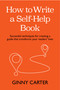 How to Write a Self-Help Book (Successful techniques for creating a guide that transforms your readers' lives) - 9781788605595 by Ginny Carter, 9781788605595