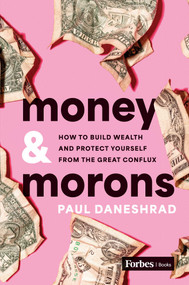 Money & Morons (How to Build Wealth and Protect Yourself from the Great Conflux) by Paul Daneshrad, 9798887500768