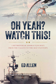 Oh Yeah? Watch This! (A Retired Rear Admiral's Journey from the Valleys to the Mountaintops) by Ed Allen, 9781642259445