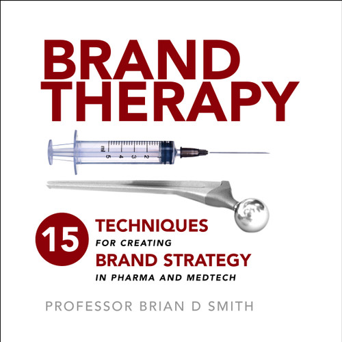 Brand Therapy (15 Techniques for Creating Brand Strategy in Pharma and Medtech) by Brian Smith, 9781788602402
