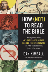 How (Not) to Read the Bible (Making Sense of the Anti-women, Anti-science, Pro-violence, Pro-slavery and Other Crazy-Sounding Parts of Scripture) by Dan Kimball, Sean McDowell, 9780310254188