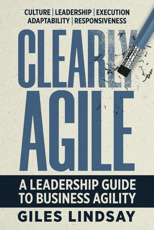 Clearly Agile (A Leadership Guide to Business Agility) - 9781788605472 by Giles Lindsay, 9781788605472