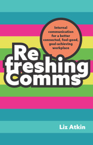 Refreshing Comms (Internal communication for a better-connected, feel-good, goal-achieving workplace) - 9781788605434 by Liz Atkin, Jenni Field, 9781788605434