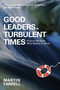 Good Leaders in Turbulent Times (How to navigate wild waters at work) by Martin Farrell, Steven Appleby, 9781788605533