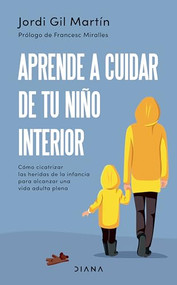 Aprende a cuidar de tu niño interior (Cómo cicatrizar las heridas de la infancia para alcanzar una vida adulta plena) (Spanish Edition) by Jordi Gil Martín, 9786073904834
