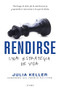 Rendirse: una estrategia de vida (Spanish Edition) by Julia Keller, 9786073903448
