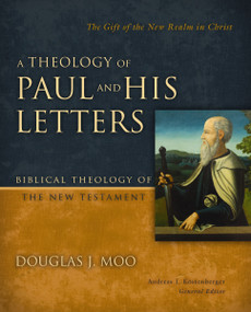 A Theology of Paul and His Letters (The Gift of the New Realm in Christ) by Douglas  J. Moo, Andreas J. Kostenberger, 9780310270904