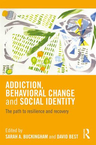 Addiction, Behavioral Change and Social Identity (The path to resilience and recovery) - 9781138934085 by Sarah Buckingham, David Best, 9781138934085