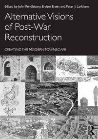 Alternative Visions of Post-War Reconstruction (Creating the modern townscape) by John Pendlebury, Erdem Erten, Larkham Peter, 9780415587358
