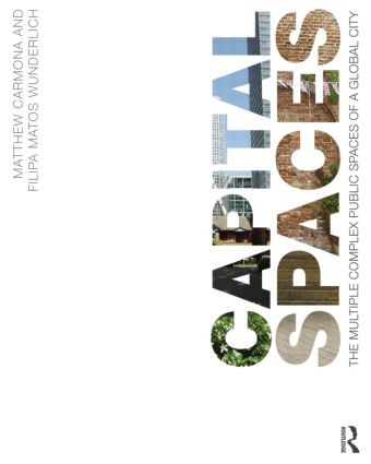 Capital Spaces (The Multiple Complex Public Spaces of a Global City) by Matthew Carmona, Filipa Wunderlich, 9780415527095