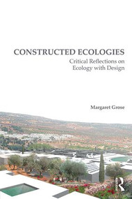 Constructed Ecologies (Critical Reflections on Ecology with Design) by Margaret Grose, 9781138890220