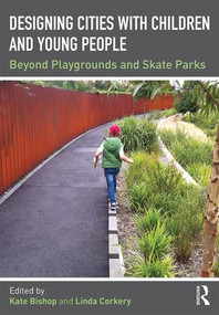 Designing Cities with Children and Young People (Beyond Playgrounds and Skate Parks) by Kate Bishop, Linda Corkery, 9781138890824