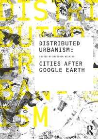 Distributed Urbanism (Cities After Google Earth) by Gretchen Wilkins, 9780415562324
