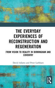 The Everyday Experiences of Reconstruction and Regeneration (From Vision to Reality in Birmingham and Coventry) - 9781032401584 by David Adams, Peter Larkham, 9781032401584