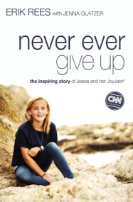 Never Ever Give Up (The Inspiring Story of Jessie and Her JoyJars) by Erik Rees, Jenna Glatzer, 9780310337607